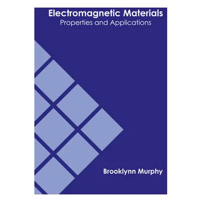 "Electromagnetic Materials: Properties and Applications" - "" ("Murphy Brooklynn")