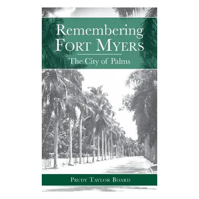 "Remembering Fort Myers: The City of Palms" - "" ("Board Prudy Taylor")