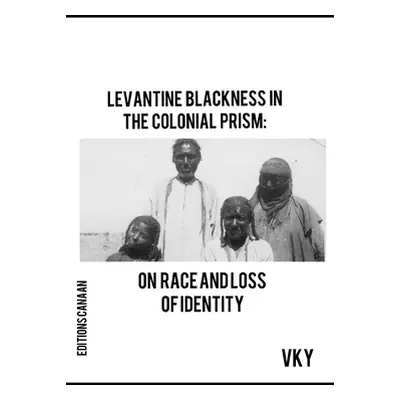 "Levantine Blackness In The Colonial Prism: On Race And Loss of Identity" - "" ("Canaan Editions