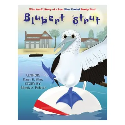 "Blubert Strut: Who Am I? Story of a Lost Blue Footed Booby Bird" - "" ("Blanc Karen E.")