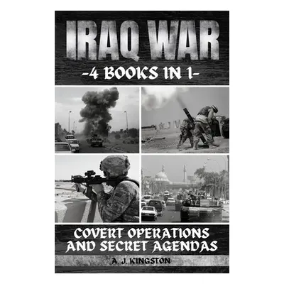 "Iraq War: Covert Operations And Secret Agendas" - "" ("Kingston A. J.")