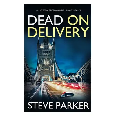 "DEAD ON DELIVERY an utterly gripping British crime thriller" - "" ("Parker Steve")