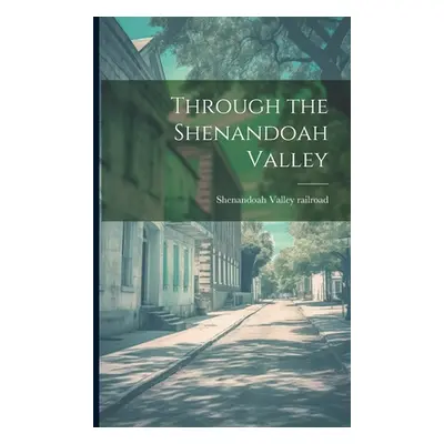 "Through the Shenandoah Valley" - "" ("Shenandoah Valley Railroad [From Old")