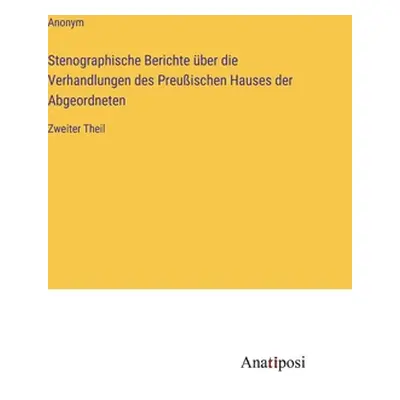 "Stenographische Berichte ber die Verhandlungen des Preuischen Hauses der Abgeordneten: Zweiter 