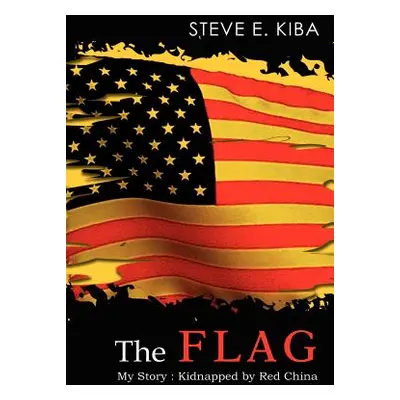 "The Flag: My Story: Kidnapped by Red China" - "" ("Kiba Steve E.")