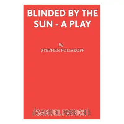 "Blinded by the Sun - A Play" - "" ("Poliakoff Stephen")