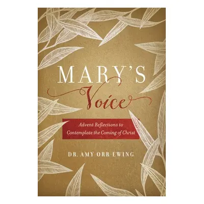 "Mary's Voice: Advent Reflections to Contemplate the Coming of Christ" - "" ("Orr-Ewing Amy")