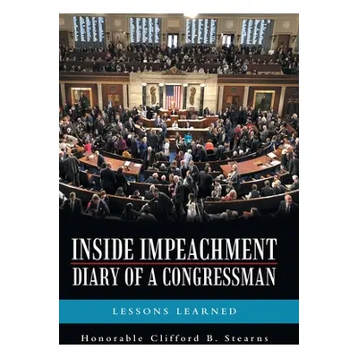 "Inside Impeachment-Diary of a Congressman: Lessons Learned" - "" ("Stearns Honorable Clifford B