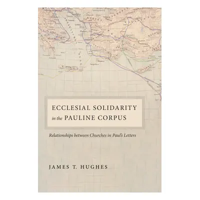 "Ecclesial Solidarity in the Pauline Corpus" - "" ("Hughes James T.")