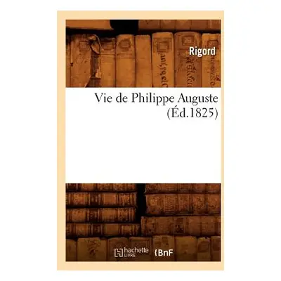 "Vie de Philippe Auguste (d.1825)" - "" ("Rigord")