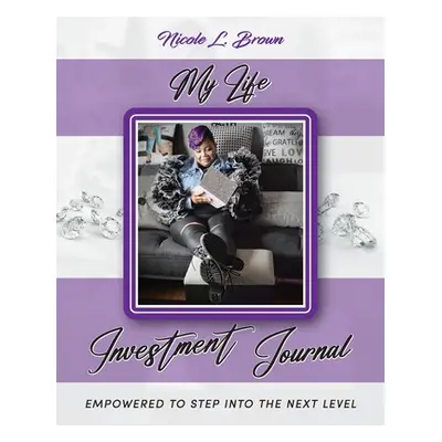 "My Life Investment Journal - Empowered to Step into the Next Level" - "" ("Brown Nicole L.")