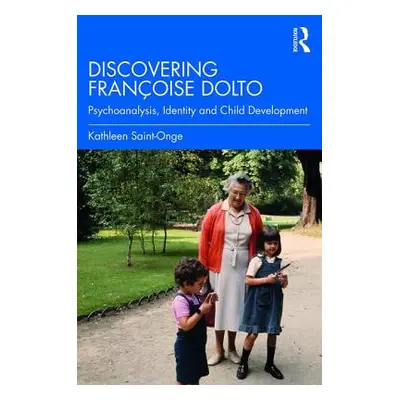 "Discovering Franoise Dolto: Psychoanalysis, Identity and Child Development" - "" ("Saint-Onge K