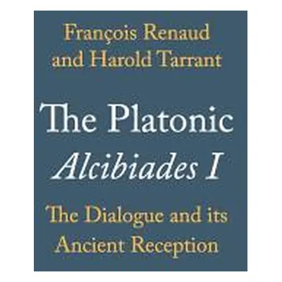 "The Platonic Alcibiades I: The Dialogue and Its Ancient Reception" - "" ("Renaud Franois")