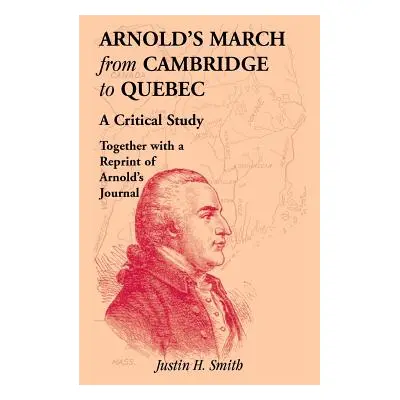 "Arnold's March from Cambridge to Quebec: A Critical Study Together with a Reprint of Arnold's J