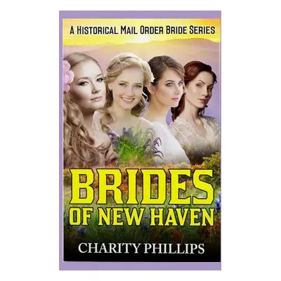 "Brides Of New Haven: A Historical Mail Order Bride Series" - "" ("Phillips Charity")