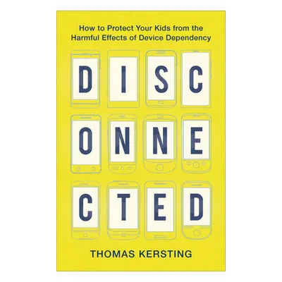 "Disconnected: How to Protect Your Kids from the Harmful Effects of Device Dependency" - "" ("Ke