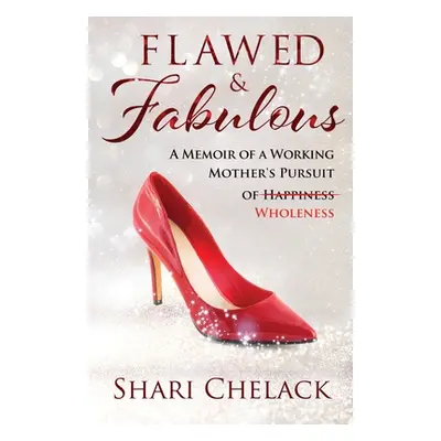 "Flawed & Fabulous: A Memoir of a Working Mother's Pursuit of Wholeness" - "" ("Chelack Shari")