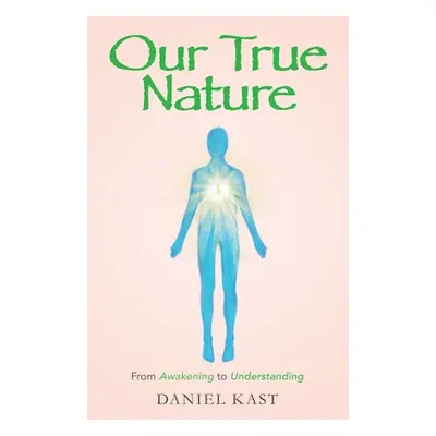 "Our True Nature: From Awakening to Understanding" - "" ("Kast Daniel")