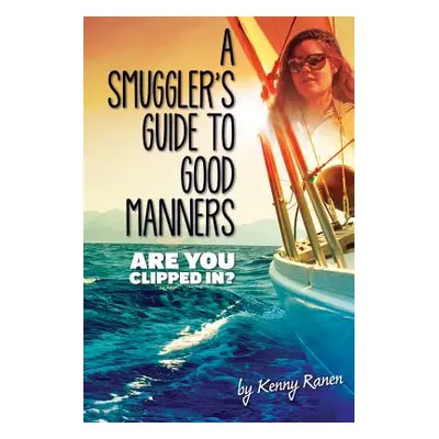 "A Smuggler's Guide to Good Manners: A True Story Of Terrifying Seas, Double-Dealing, And Love A