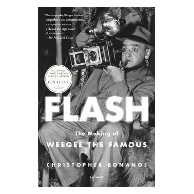 "Flash: The Making of Weegee the Famous" - "" ("Bonanos Christopher")