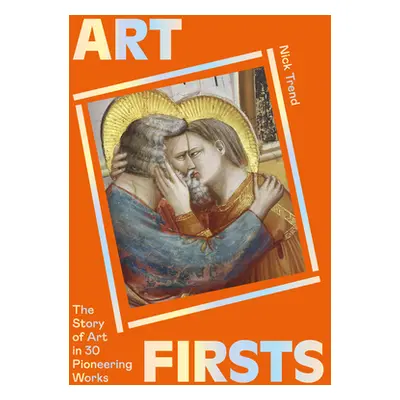 "Art Firsts: The Story of Art in 30 Pioneering Works" - "" ("Trend Nick")