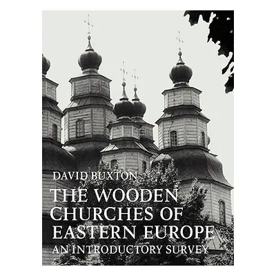 "The Wooden Churches of Eastern Europe: An Introductory Survey" - "" ("Buxton David")