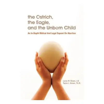 "The Ostrich, the Eagle, and the Unborn Child: An In-depth Biblical and Legal Expose on Abortion