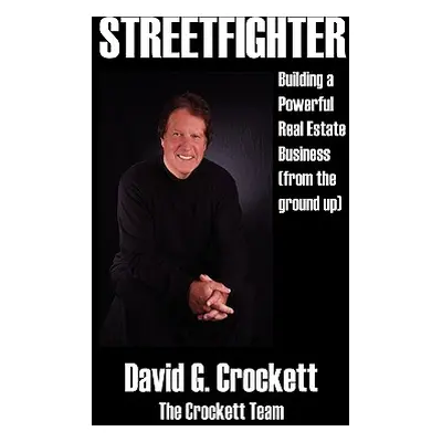 "Streetfighter: Building a Powerful Real Estate Business (from the Ground Up)" - "" ("Crockett D