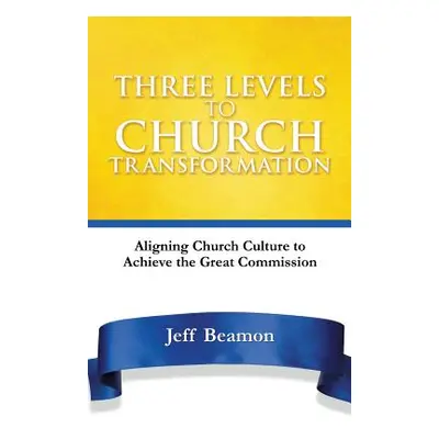 "Three Levels to Church Transformation" - "" ("Beamon Jeff")