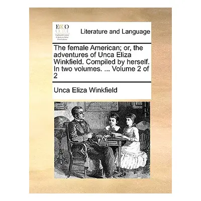 "The Female American; Or, the Adventures of Unca Eliza Winkfield. Compiled by Herself. in Two Vo