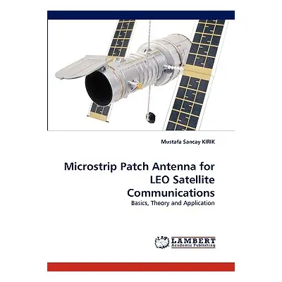 "Microstrip Patch Antenna for LEO Satellite Communications" - "" ("Kirik Mustafa Sancay")