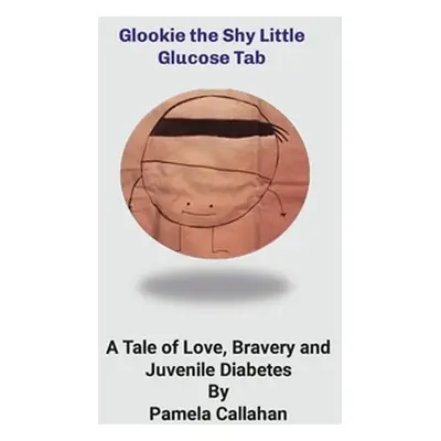 "Glookie, the Shy LIttle Glucose Tab: A Tale of Love, Bravery and Juvenile Diabetes" - "" ("Call