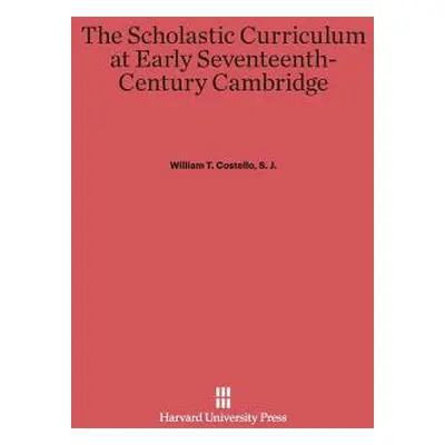 "The Scholastic Curriculum at Early Seventeenth-Century Cambridge" - "" ("Costello S. J. William