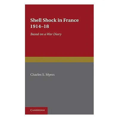 "Shell Shock in France, 1914-1918: Based on a War Diary" - "" ("Myers Charles S.")