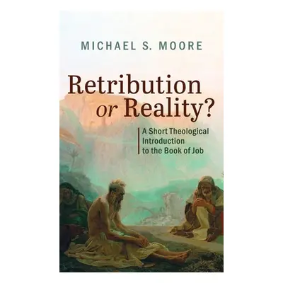 "Retribution or Reality?: A Short Theological Introduction to the Book of Job" - "" ("Moore Mich