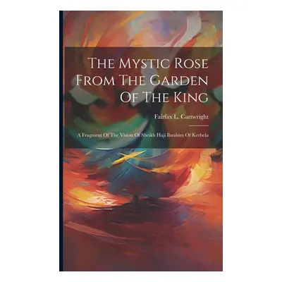 "The Mystic Rose From The Garden Of The King: A Fragment Of The Vision Of Sheikh Haji Ibrahim Of