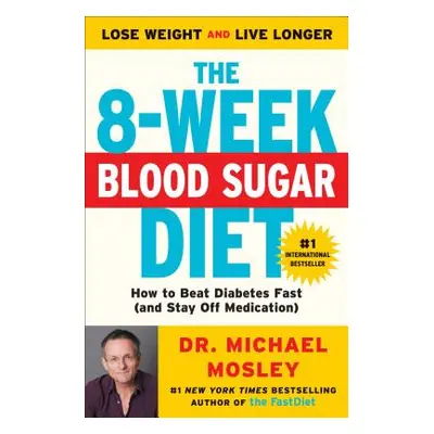 "The 8-Week Blood Sugar Diet: How to Beat Diabetes Fast (and Stay Off Medication)" - "" ("Mosley