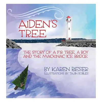 "Aiden's Tree: The Story of a Fir Tree, a Boy and the Mackinac Ice Bridge" - "" ("Rieser Karen")