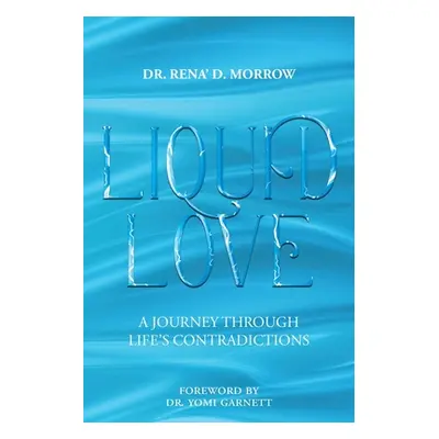 "Liquid Love: A Journey Through Life's Contradictions" - "" ("Morrow Rena' D.")