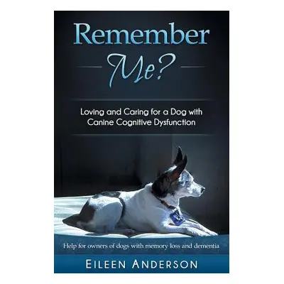 "Remember Me?: Loving and Caring for a Dog with Canine Cognitive Dysfunction" - "" ("Anderson Ei