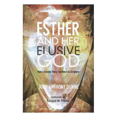 "Esther and Her Elusive God: How a Secular Story Functions as Scripture" - "" ("Dunne John Antho