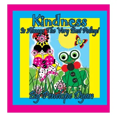 "Kindness Is Always The Very Best Policy!" - "" ("Dyan Penelope")