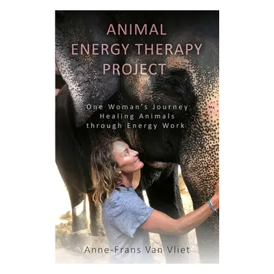 "Animal Energy Therapy Project: One Woman's Journey Healing Animals Through Energy Work" - "" ("