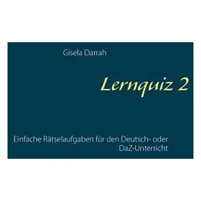 "Lernquiz 2: Einfache Rtselaufgaben fr den Deutsch- oder DaZ-Unterricht" - "" ("Darrah Gisela")