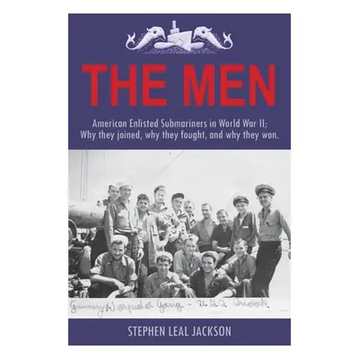 "The Men: American Enlisted Submariners in World War II; Why they joined, why they fought, and w