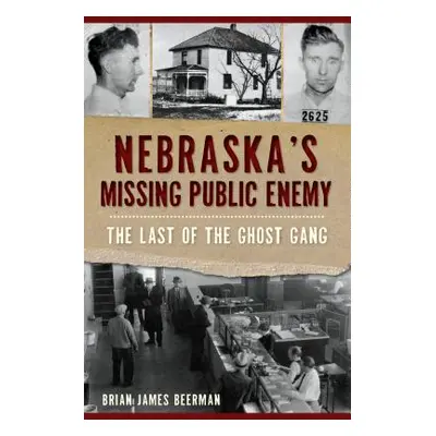 "Nebraska's Missing Public Enemy: The Last of the Ghost Gang" - "" ("Beerman Brian James")