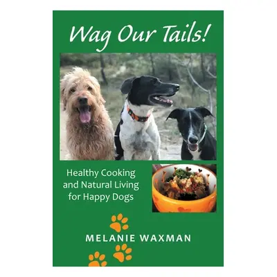 "Wag Our Tails!: Healthy Cooking and Natural Living for Happy Dogs" - "" ("Waxman Melanie")