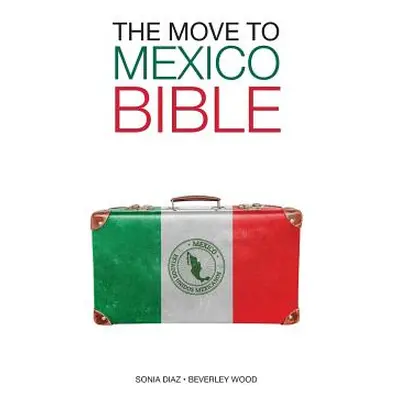 "The Move to Mexico Bible" - "" ("Wood Beverley")