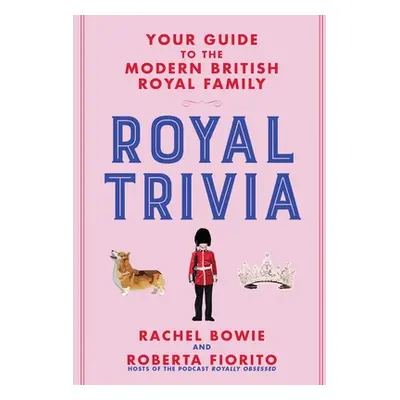 "Royal Trivia: Your Guide to the Modern British Royal Family" - "" ("Bowie Rachel")