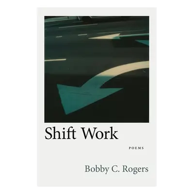 "Shift Work: Poems" - "" ("Rogers Bobby C.")